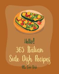 Workday meals ahead of time • how to use a few basic spice patterns to vary taste. Hello 365 Italian Side Dish Recipes Best Italian Side Dish Cookbook Ever For Beginners Homemade Pasta Cookbook Italian Slow Cooker Cookbook Italian Seafood Book Southern Italian Recipe Book 1 Side Dish Ms