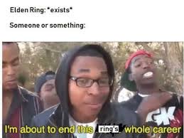 This was straight ripped from vaatividya's end stream of the tga's to which he made a meme if they didn't show anything. Ohhh Elden Ring 9gag