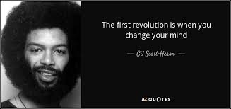 The First Revolution Is When You Change Your Mind Gil Scott Heron Quotes To Live By Quotes Monday Motivation
