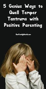 5 Ways To Quell Temper Tantrums With Positive Parenting That Really Work Temper Tantrums Positive Parenting Parenting