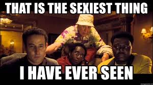 That Is The Sexiest Thing I Have Ever Seen Ocean S Eleven Sexiest Thing Meme Generator