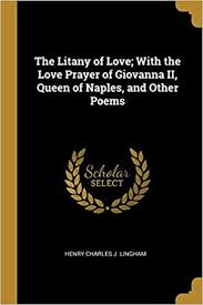My name is lilah and i'm 19 :) it's my pleasure to share! The Litany Of Love With The Love Prayer Of Giovanna Ii Queen Of Naples And Other Poems Lingham Henry Charles J 9780530274508 Amazon Com Books