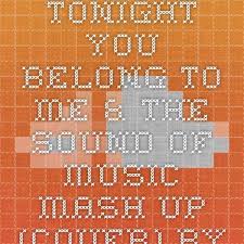 Tonight You Belong To Me The Sound Of Music Mash Up Cover Sound Of Music Tonight Music