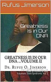 Amazon Com Greatness Is In Our Dna From Being Worshipped Like Gods To Victims Of Post Traumatic Slave Syndrome Vol 2 Ebook Jimerson Rufus Kindle Store