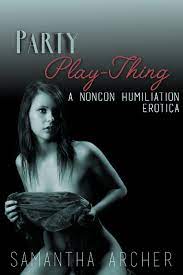 Party Play-thing: A Noncon Humiliation Erotica by Samantha Archer |  Goodreads