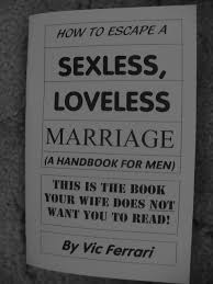 Sexless marriage advice for men. How To Escape A Sexless Loveless Marriage A Handbook For Men This Is The Book Your Wife Does Not Want You To Know About Vic Ferrari Amazon Com Books