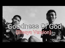 Song lyrics by jesus the annointed one church; Goodness Of God Ang Pagka Maayo Mo Bisaya Version Youtube