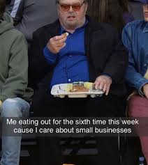 Me Eating Out For The Sixth Time This Week Cause I Care About Small Businesses Meme Shut Up And Take My Money