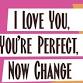I Love You, You’re Perfect, Now Change