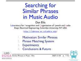 In classical music, phrases are symmetrical in length, but in modern music a phrase can be any length. Searching For Similar Phrases In Music Audio Dan Ellis