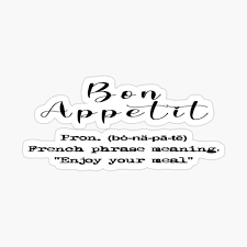 There is no exact english equivalent of this, though some people say bon appetit, particularly in restaurants. Bon Appetit Meaning French Phrase Glossy Sticker By Jge767 French Phrases Bon Appetit Meaning Meant To Be