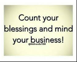 Count Your Blessings And Mind Your Business Period Thought Provoking Quotes True Quotes Business Quotes