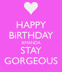 Happy Birthday Amanda Stay Gorgeous Happy Birthday Amanda Happy Birthday Happy Birthday Cards