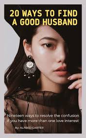 20 Ways To Find A Good Husband: Nineteen Ways To Minimize Confusion, Secure  Your Future, Marry the Right Man, Best for Single Women by Alfred Carter