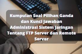 Contoh soal administrasi umum kelas 10 semester 2 beserta jawabannya contoh soal terbaru from docplayer.info pajak merupakan salah sumber pendapatan pemerintah dalam membiayai segala jenis pengeluaran yang untuk jenis soal bab perpajakan ini terbagi menjadi 3, yaitu soal pilihan ganda, soal essay, dan soal uraian. Lengkap Soal Pilihan Ganda Dan Kunci Jawaban Administrasi Sistem Jaringan Tentang Ftp Server Dan Remote Server Berbagiruang Com