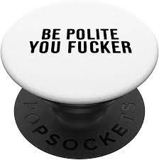 Amazon.com: Be Polite You Fucker PopSockets Grip and Stand for Phones and  Tablets : Cell Phones & Accessories