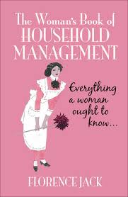 The Woman's Book of Household Management: Everything a Woman Ought to Know  by Florence Jack