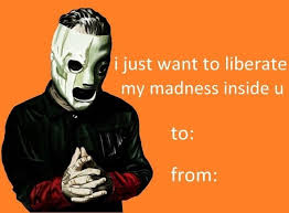 Guns n' roses valentine's day flowers. Slipknot Valentine S Day Card Slipknot Slipknot Corey Taylor Valentines Memes