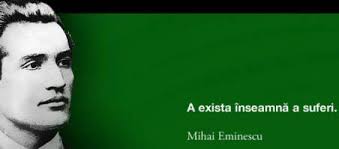 Mihai eminescu reprezinta in literatura romaneasca o intruchipare a absolutului, un reper eminescu este cel mai mare poet national care exprima cel mai bine si cel mai complet spiritualitatea romaneasca. A Exista Inseamna A Suferi Citate Maxime