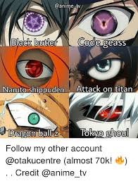 Maybe you would like to learn more about one of these? Utv Black Butle Rcode Geass 0 Naruto Shiooudenattack On Titan Dragon Ball Z Toko Ghoul 0 0 Follow My Other Account Almost 70k Credit Anime Meme On Me Me