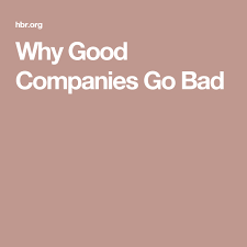 Why Good Companies Go Bad Good Company Bad Company