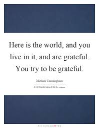Here Is The World And You Live In It And Are Grateful You Try Picture Quotes