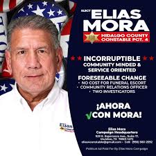 In Hidalgo County we have a extremely qualified candidate for Hidalgo  County Constable Precinct 4! Elías Mora has decades of law enforcement,a  clean background and is dedicated to bring back integrity to