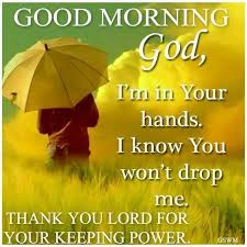 Good Morning God I M In Your Hands God Good Morning Good Morning Quotes Good Morn Funny Good Morning Quotes Good Morning Quotes Good Morning Sweetheart Quotes