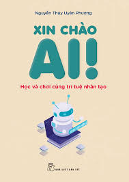 Sách Xin Chào AI! - Học Và Chơi Cùng Trí Tuệ Nhân Tạo - FAHASA.COM