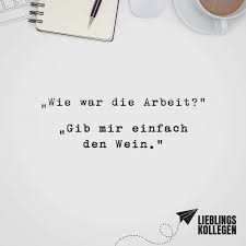 Wie War Die Arbeit Gib Mir Einfach Den Wein Visual Statements Zitat Arbeit Coole Spruche Visual Statements
