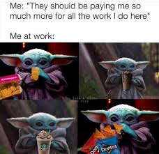 Welcome, baby yoda, to meme greatness, and please have some chicken tendies to celebrate. Me At Work R Babyyoda Baby Yoda Grogu Know Your Meme