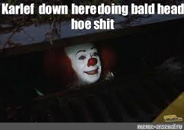 Meme Karlef Down Here Doing Bald Head Hoe Shit All Templates Meme Arsenal Com