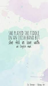 That Quote Says She Played With A Vialon In An Irish Band And She Fell In Love With An English Someone Ed Sheeran Lyrics Music Quotes Song Quotes