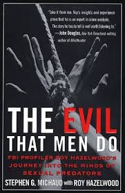 Emcasus2the evil that men do lives on and on. The Evil That Men Do Fbi Profiler Roy Hazelwood S Journey Into The Minds Of Serial Killers By Stephen G Michaud
