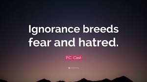 Amazing quotes to bring inspiration, personal hatred is the feeling of very strong or intense dislike for someone or something. P C Cast Quote Ignorance Breeds Fear And Hatred