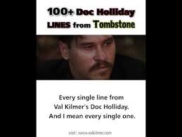 There is no normal life, there's just life. 100 Doc Holliday Lines From Tombstone Youtube