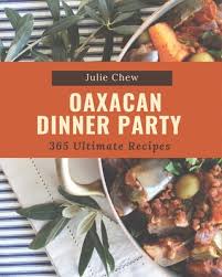 Our 123 best thanksgiving appetizer recipes to try now. 365 Ultimate Oaxacan Dinner Party Recipes Explore Oaxacan Dinner Party Cookbook Now Paperback Children S Book World