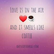 Love Is In The Air And It Smells Like Coffee Love Is In The Air And It Smells Like Coffee In 2020 Coffee Quotes Smelling Coffee