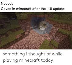 This minecraft update boasts some incredible new features to be added in two separate parts. Nobody Caves In Minecraft After The 18 Update Something I Thought Of While Playing Minecraft Today Minecraft Meme On Me Me