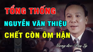 Tổng thống Nguyễn Văn Thiệu: Chết còn ôm hận