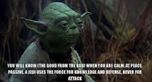 You Will Know The Good From The Bad When You Are Calm At Peace Passive A Jedi Uses The Force For Knowledge An Yoda Quotes Funny Yoda Quotes Star Wars Film