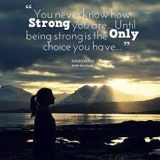 If she's easy, she won't be amazing. You Never Know How Strong You Are Until Being Strong Is The Only Choice You Have