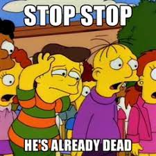 Stop He S Already Dead Memes