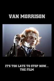 She will never know until the present moment catches up. Van Morrison It S Too Late To Stop Now The Film Movie Streaming Online Watch