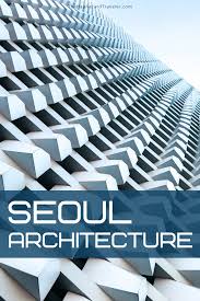 Seoul Architecture Best Things To Do In Seoul In 2020 South Korea Travel Korea Travel Asia Travel