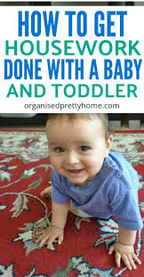 How To Get Housework Done With A Baby Toddler Organised Pretty Home Toddler Organization Housework New Baby Products