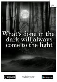 Afbeeldingsresultaat Voor What S Done In The Dark Will Always Come To Light Light Quotes Dark Quotes Flirting Quotes