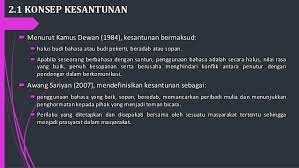 Adapun terdapat dua konsep kesantunan berkaitan dengan aspek bahasa, yaitu kesantunan tampak pada pilihan kata, nada, intonasi, dan struktur kalimatnya. Bab 2 Kesantunan Berbahasa