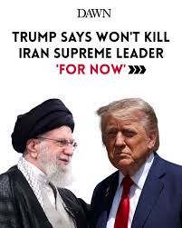 President Donald Trump says the United States will not kill Iran's supreme  leader "for now" but warns Ayatollah Ali Khamenei against further attacks,  as he appears to demand Tehran's unconditional surrender. "We