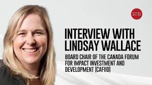 INTERVIEW WITH LINDSAY WALLACE BOARD CHAIR OF THE CANADA FORUM FOR IMPACT  INVESTMENT AND DEVELOPMENT